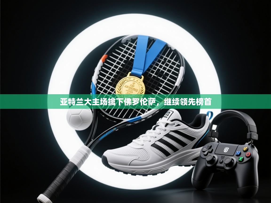 亚特兰大主场擒下佛罗伦萨，继续领先榜首