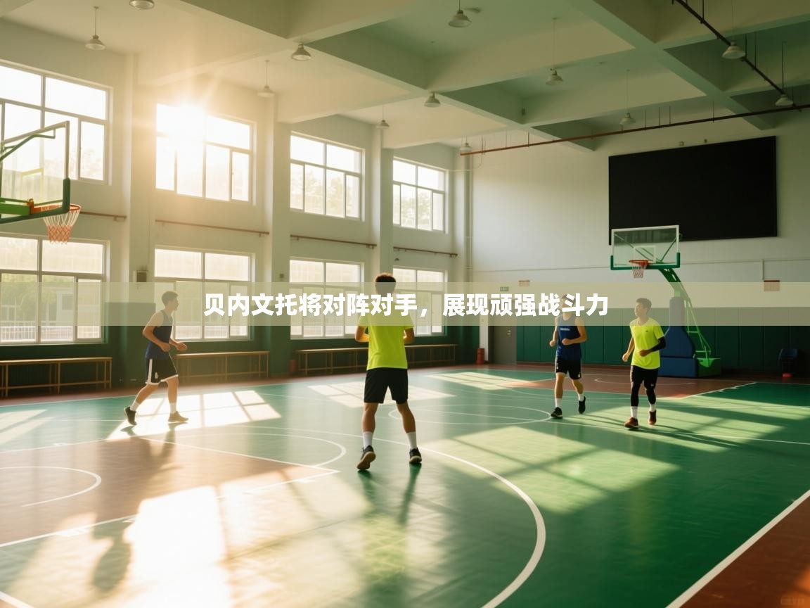 贝内文托将对阵对手，展现顽强战斗力