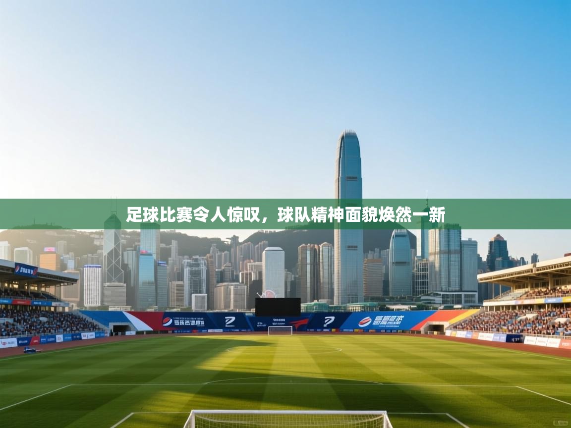 足球比赛令人惊叹，球队精神面貌焕然一新  第1张