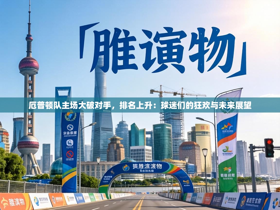 厄普顿队主场大破对手,排名上升:球迷们的狂欢与未来展望 第1张