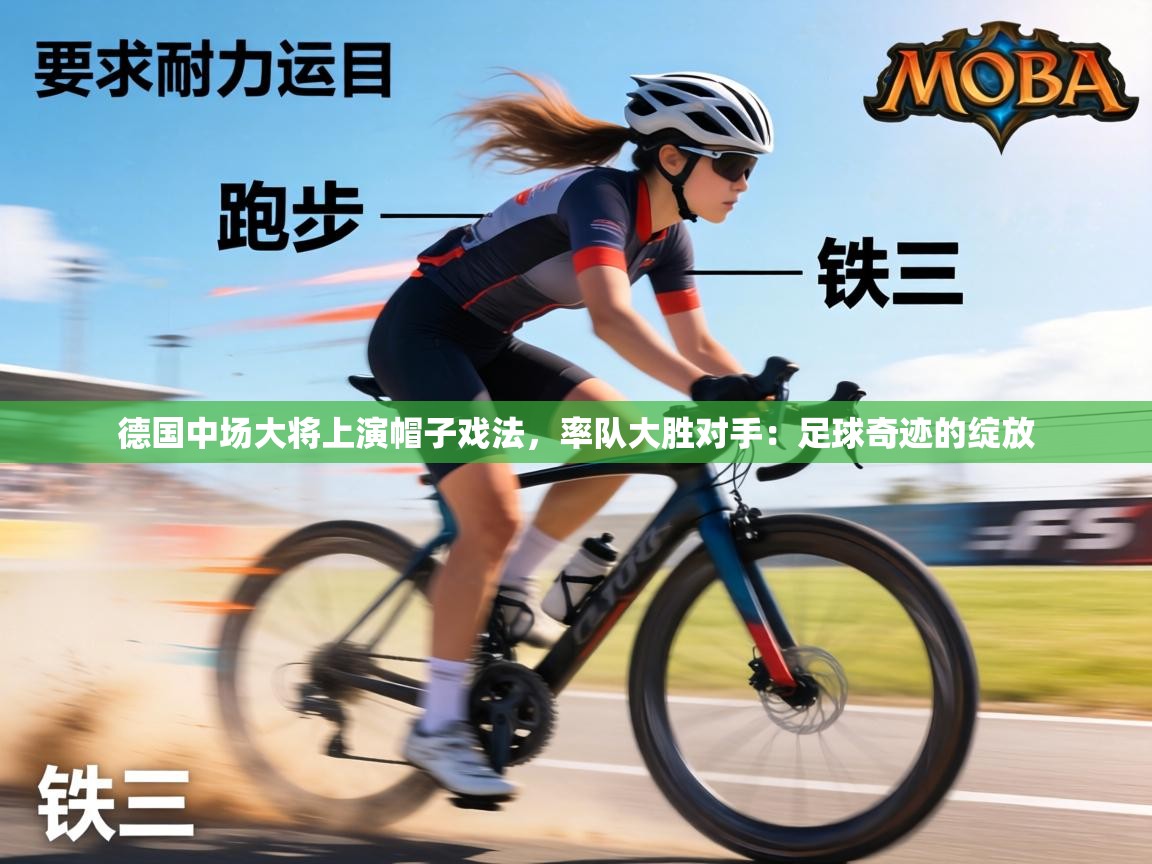 德国中场大将上演帽子戏法，率队大胜对手：足球奇迹的绽放