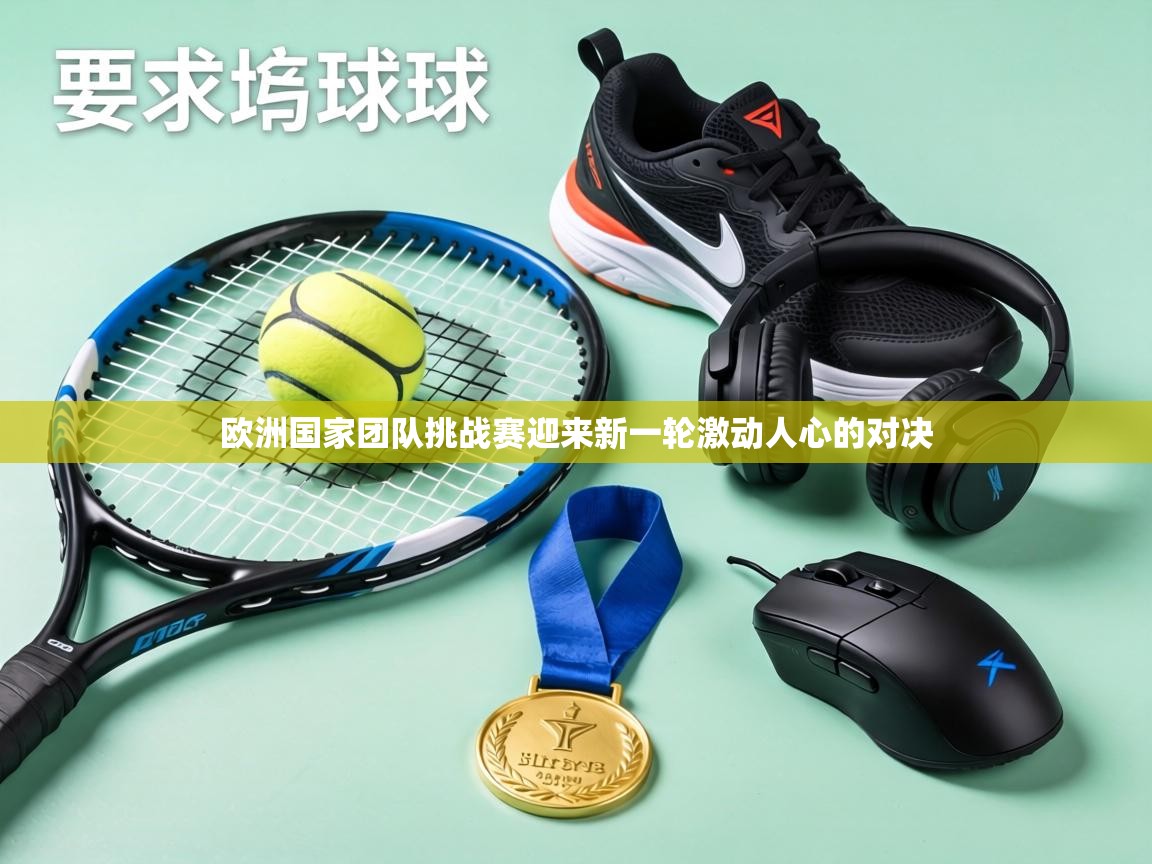 欧洲国家团队挑战赛迎来新一轮激动人心的对决 第1张