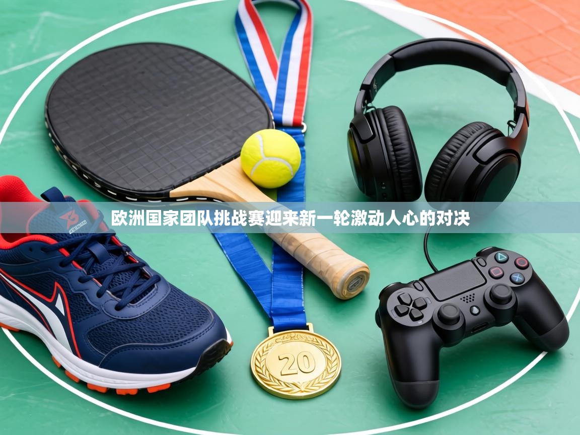 欧洲国家团队挑战赛迎来新一轮激动人心的对决 第2张