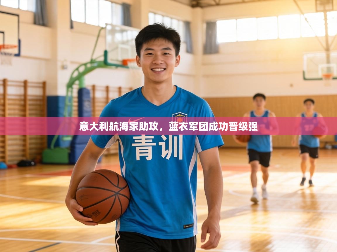 意大利航海家助攻，蓝衣军团成功晋级强